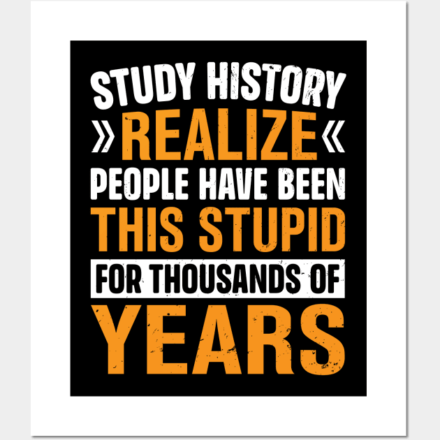 Study History realize people have been this stupid for thousands of years Wall Art by TheDesignDepot